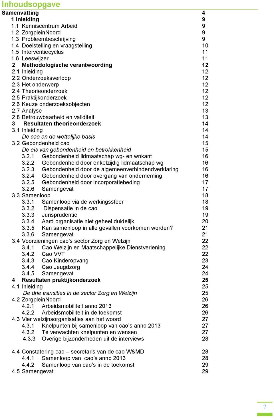 7 Analyse 13 2.8 Betrouwbaarheid en validiteit 13 3 Resultaten theorieonderzoek 14 3.1 Inleiding 14 De cao en de wettelijke basis 14 3.