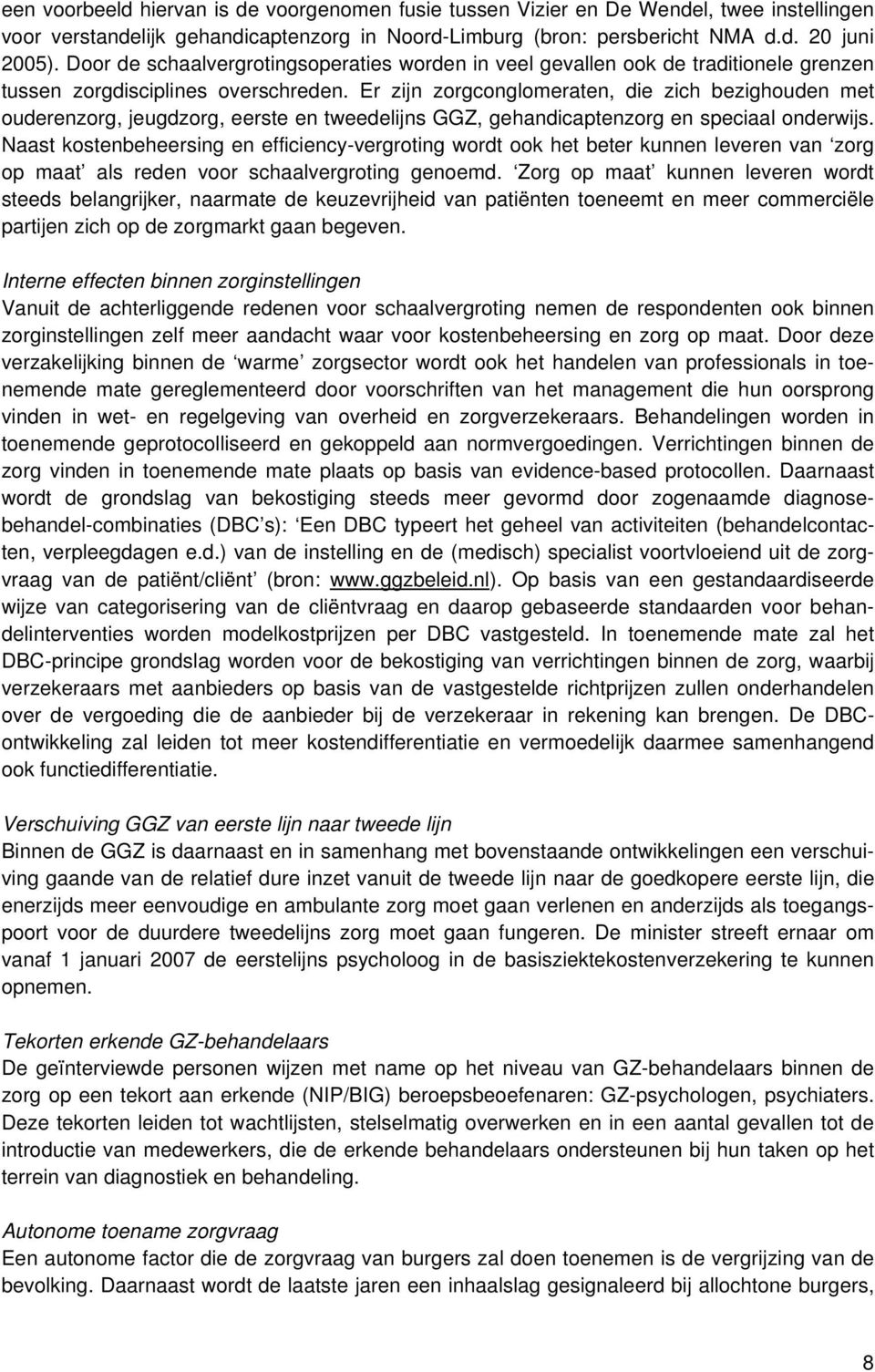 Er zijn zorgconglomeraten, die zich bezighouden met ouderenzorg, jeugdzorg, eerste en tweedelijns GGZ, gehandicaptenzorg en speciaal onderwijs.