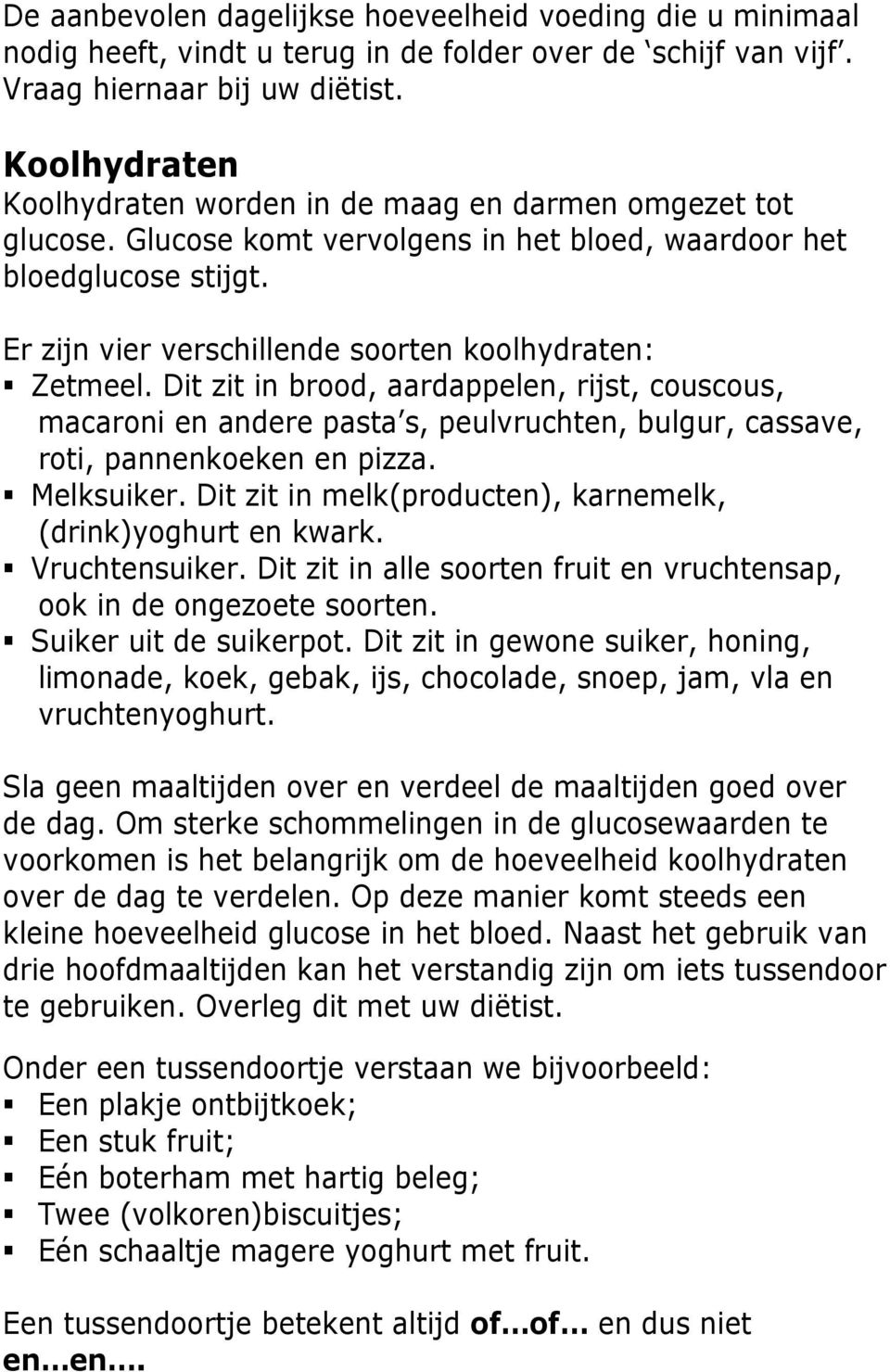 Er zijn vier verschillende soorten koolhydraten: Zetmeel. Dit zit in brood, aardappelen, rijst, couscous, macaroni en andere pasta s, peulvruchten, bulgur, cassave, roti, pannenkoeken en pizza.