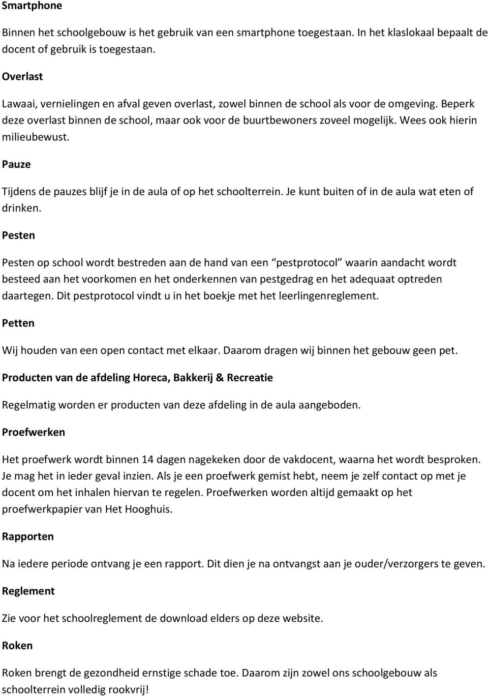 Wees ook hierin milieubewust. Pauze Tijdens de pauzes blijf je in de aula of op het schoolterrein. Je kunt buiten of in de aula wat eten of drinken.