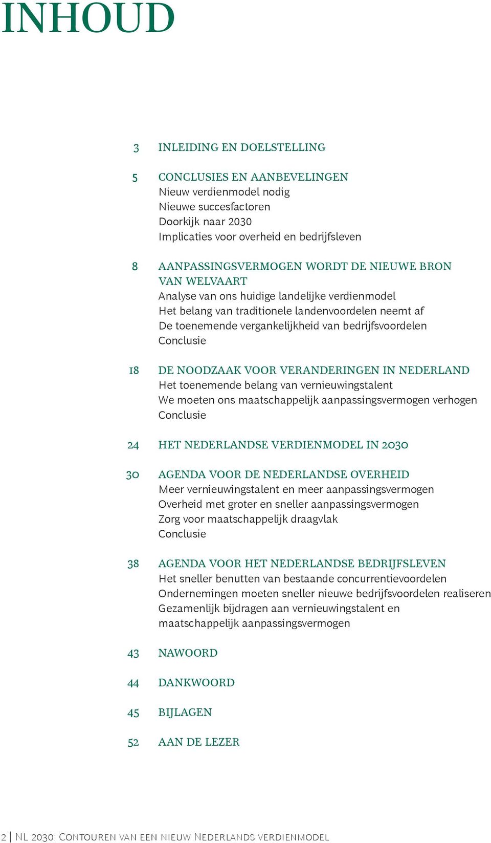 18 DE NOODZAAK VOOR VERANDERINGEN IN NEDERLAND Het toenemende belang van vernieuwingstalent We moeten ons maatschappelijk aanpassingsvermogen verhogen Conclusie 24 HET NEDERLANDSE VERDIENMODEL IN