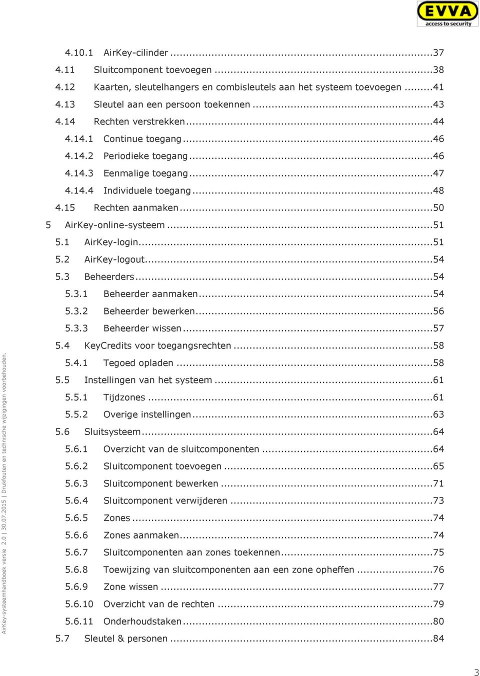 ..51 5.1 AirKey-login...51 5.2 AirKey-logout...54 5.3 Beheerders...54 5.3.1 Beheerder aanmaken...54 5.3.2 Beheerder bewerken...56 5.3.3 Beheerder wissen...57 5.4 KeyCredits voor toegangsrechten...58 5.