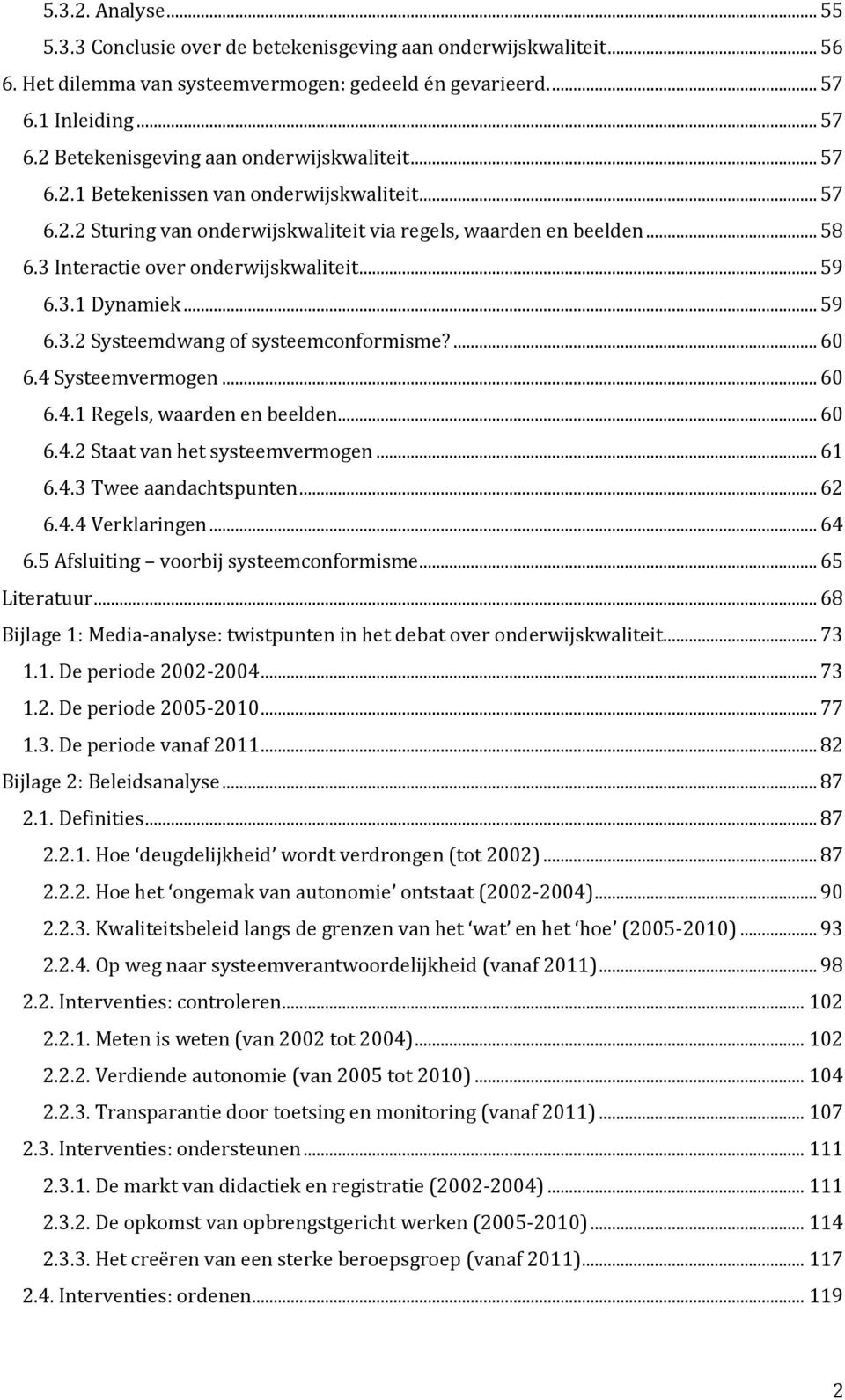 ... 60 6.4 Systeemvermogen... 60 6.4.1 Regels, waarden en beelden... 60 6.4.2 Staat van het systeemvermogen... 61 6.4.3 Twee aandachtspunten... 62 6.4.4 Verklaringen... 64 6.