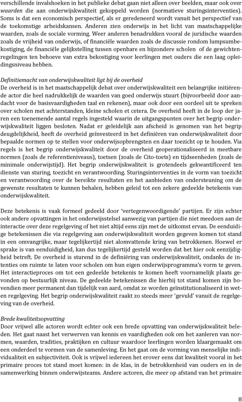 Anderen zien onderwijs in het licht van maatschappelijke waarden, zoals de sociale vorming.