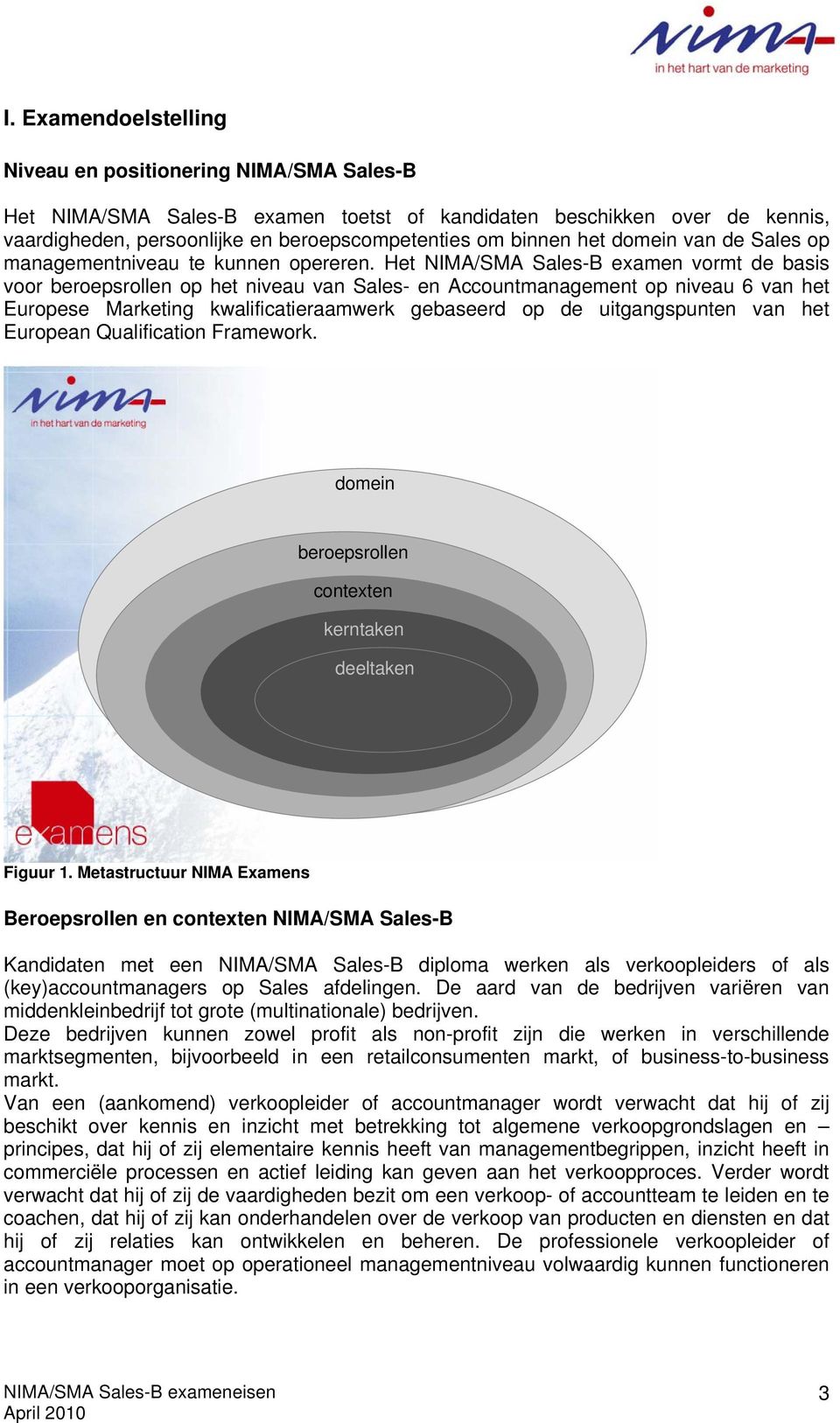 Het NIMA/SMA Sales-B examen vormt de basis voor beroepsrollen op het niveau van Sales- en Accountmanagement op niveau 6 van het Europese Marketing kwalificatieraamwerk gebaseerd op de uitgangspunten
