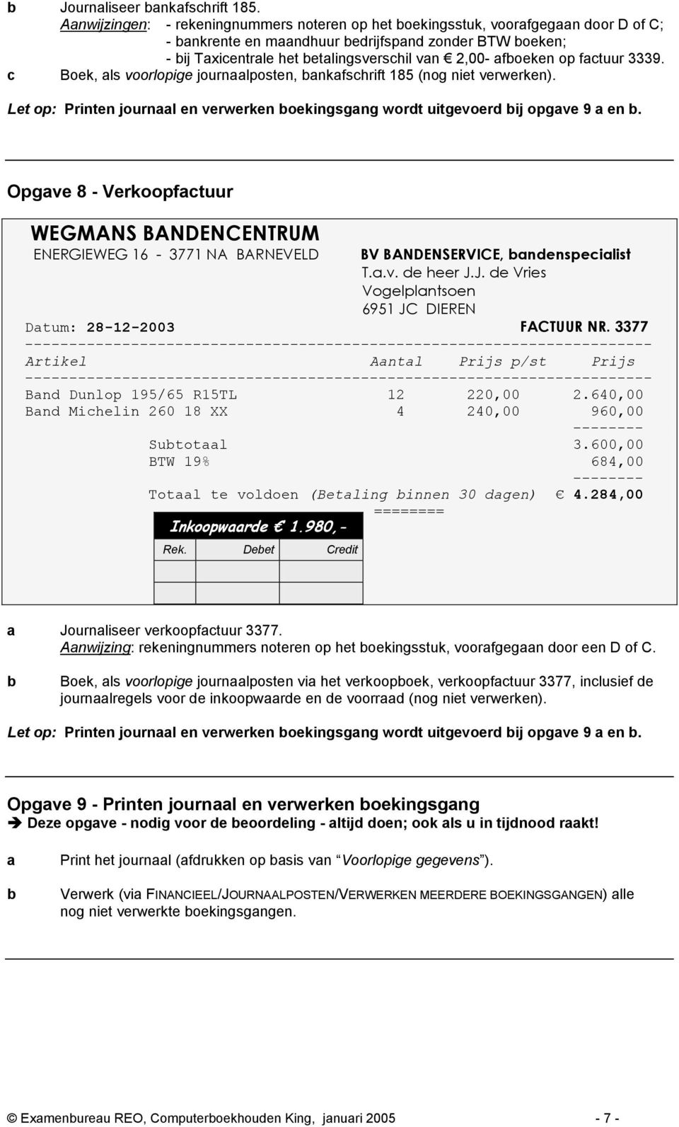 c Boek, ls voorlopige journlposten, nkfschrift 185 (nog niet verwerken). Let op: Printen journl en verwerken oekingsgng wordt uitgevoerd ij opgve 9 en.