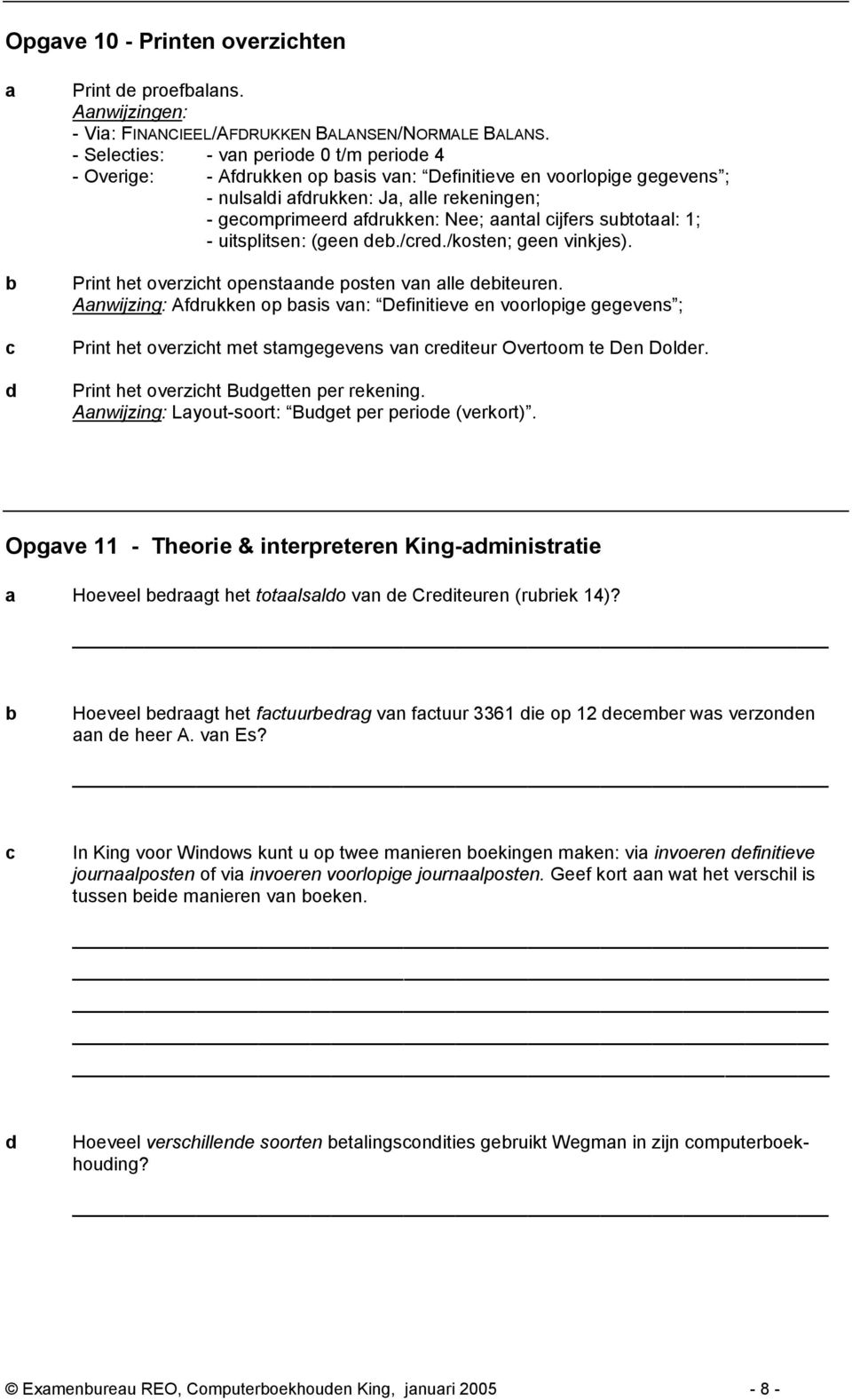 sutotl: 1; - uitsplitsen: (geen de./cred./kosten; geen vinkjes). Print het overzicht openstnde posten vn lle deiteuren.