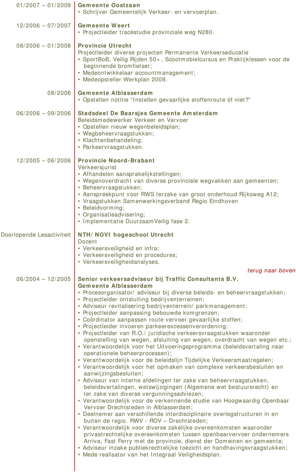 Medeontwikkelaar accountmanagement; Medeopsteller Werkplan 2008. 08/2006 Gemeente Alblasserdam Opstellen notitie Instellen gevaarlijke stoffenroute óf niet?