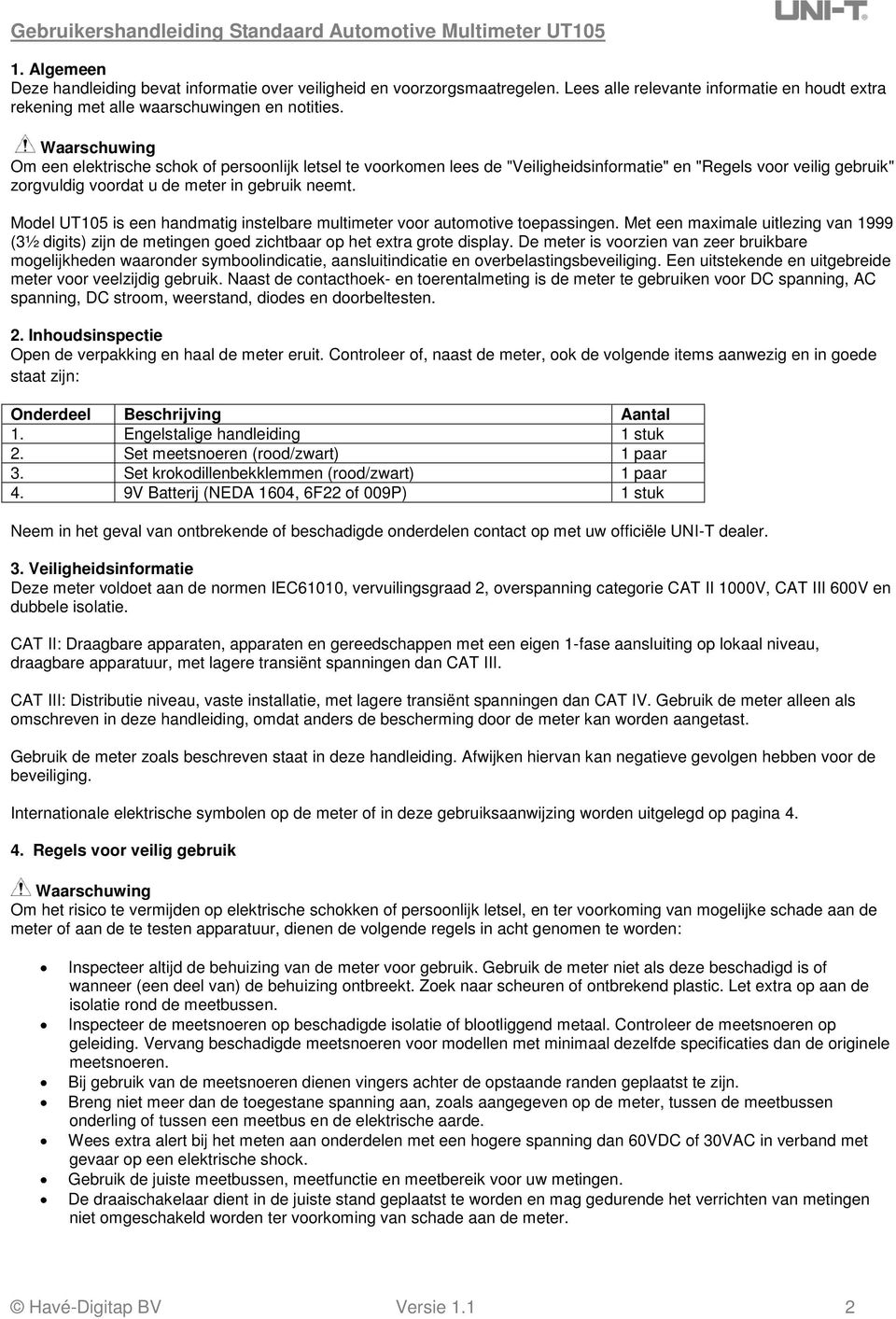 Model UT105 is een handmatig instelbare multimeter voor automotive toepassingen. Met een maximale uitlezing van 1999 (3½ digits) zijn de metingen goed zichtbaar op het extra grote display.