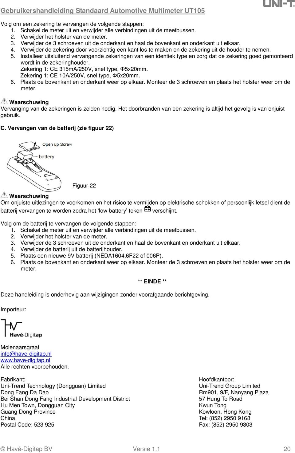 Installeer uitsluitend vervangende zekeringen van een identiek type en zorg dat de zekering goed gemonteerd wordt in de zekeringhouder. Zekering 1: CE 315mA/250V, snel type, Φ5x20mm.