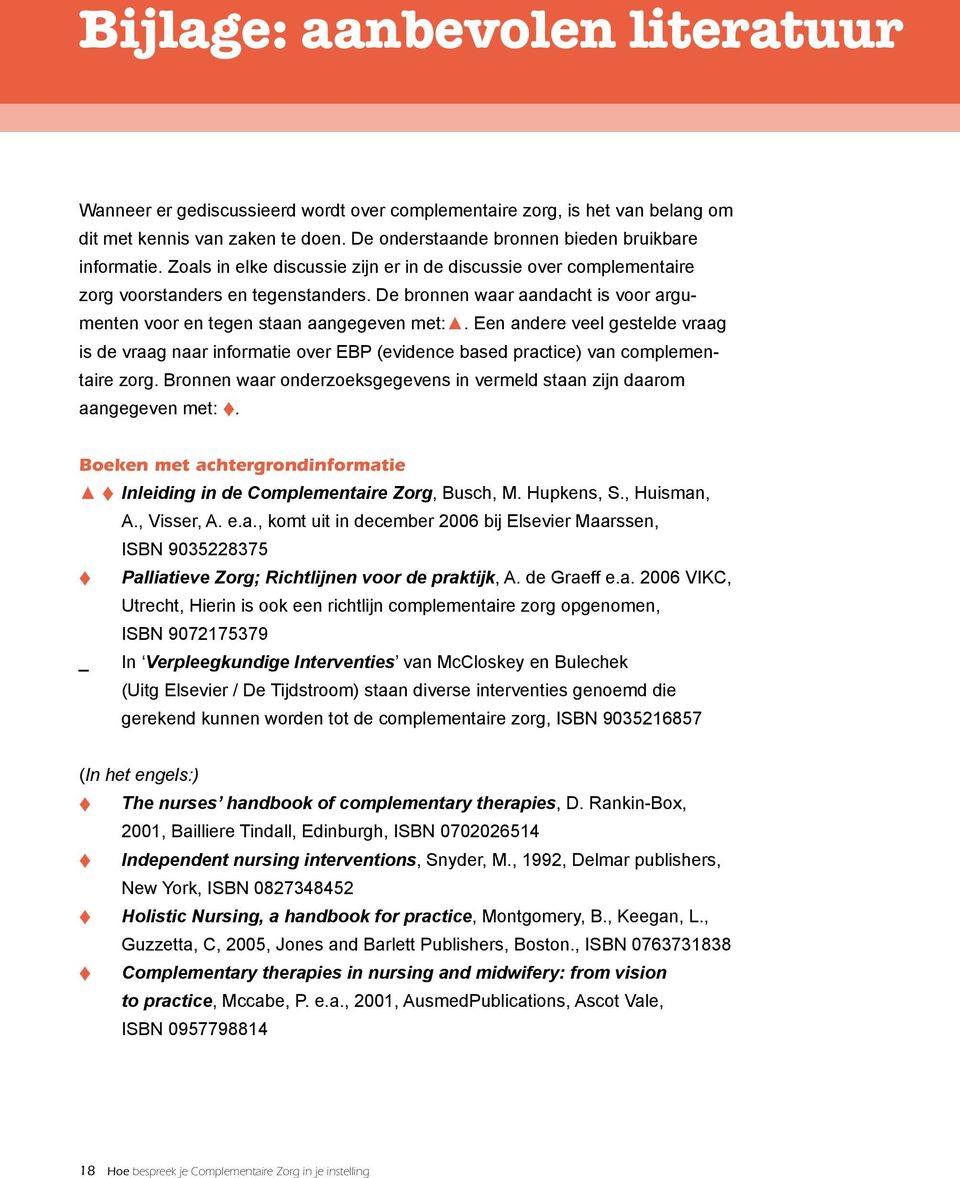 De bronnen waar aandacht is voor argumenten voor en tegen staan aangegeven met:. Een andere veel gestelde vraag is de vraag naar informatie over EBP (evidence based practice) van complementaire zorg.