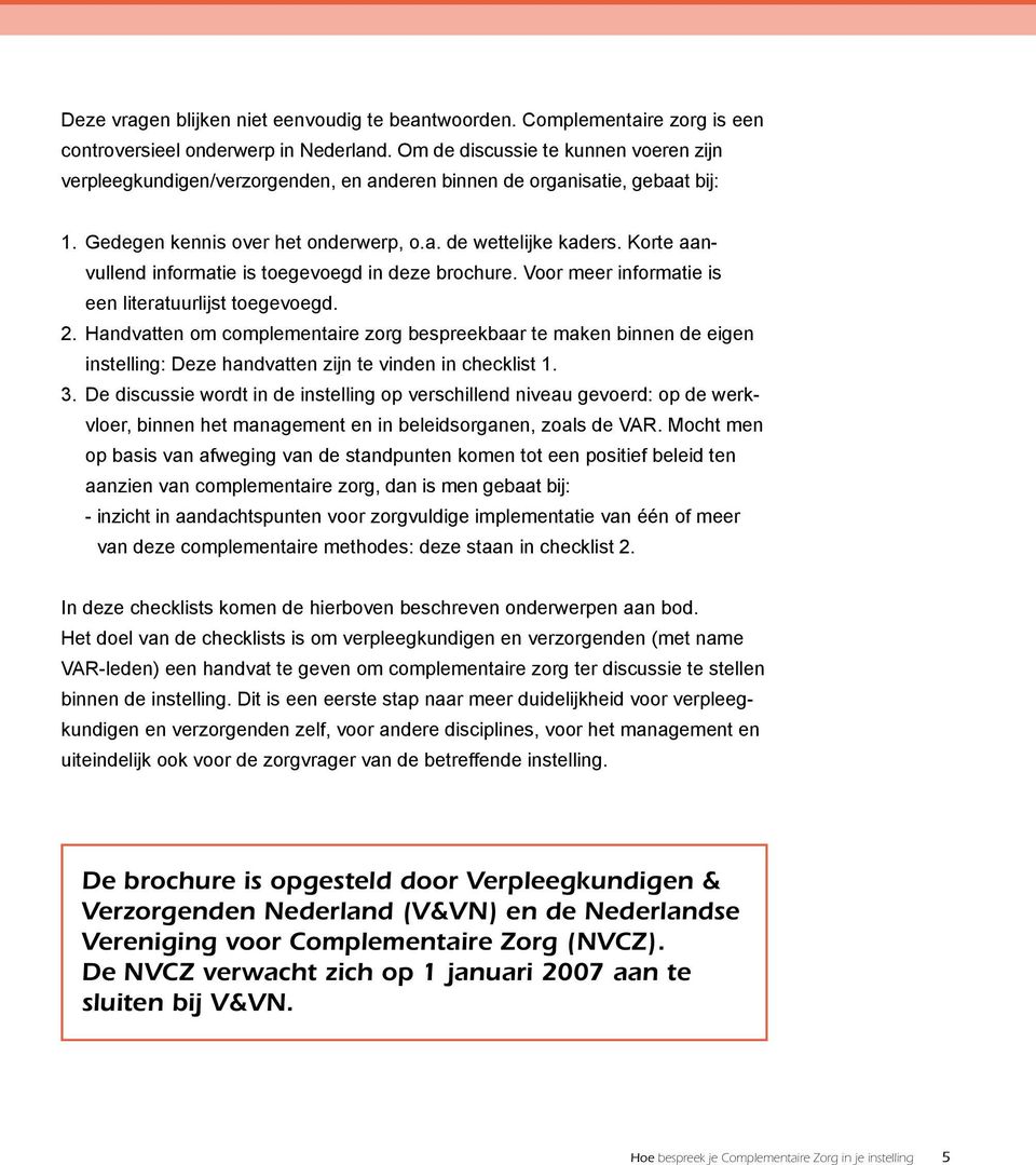 Korte aanvullend informatie is toegevoegd in deze brochure. Voor meer informatie is een literatuurlijst toegevoegd. 2.