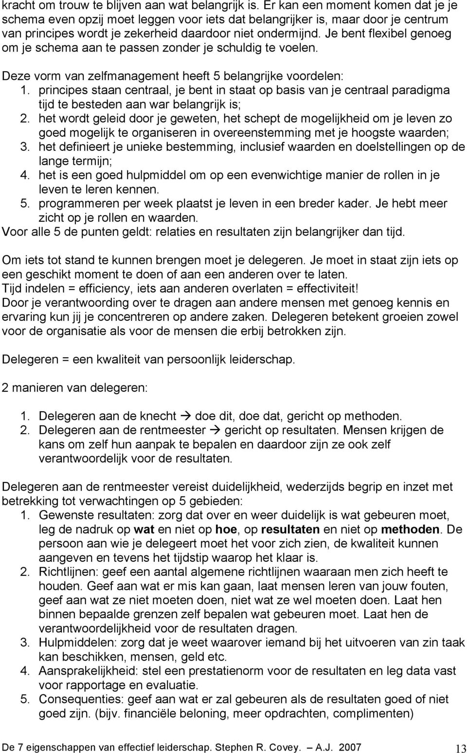 Je bent flexibel genoeg om je schema aan te passen zonder je schuldig te voelen. Deze vorm van zelfmanagement heeft 5 belangrijke voordelen: 1.