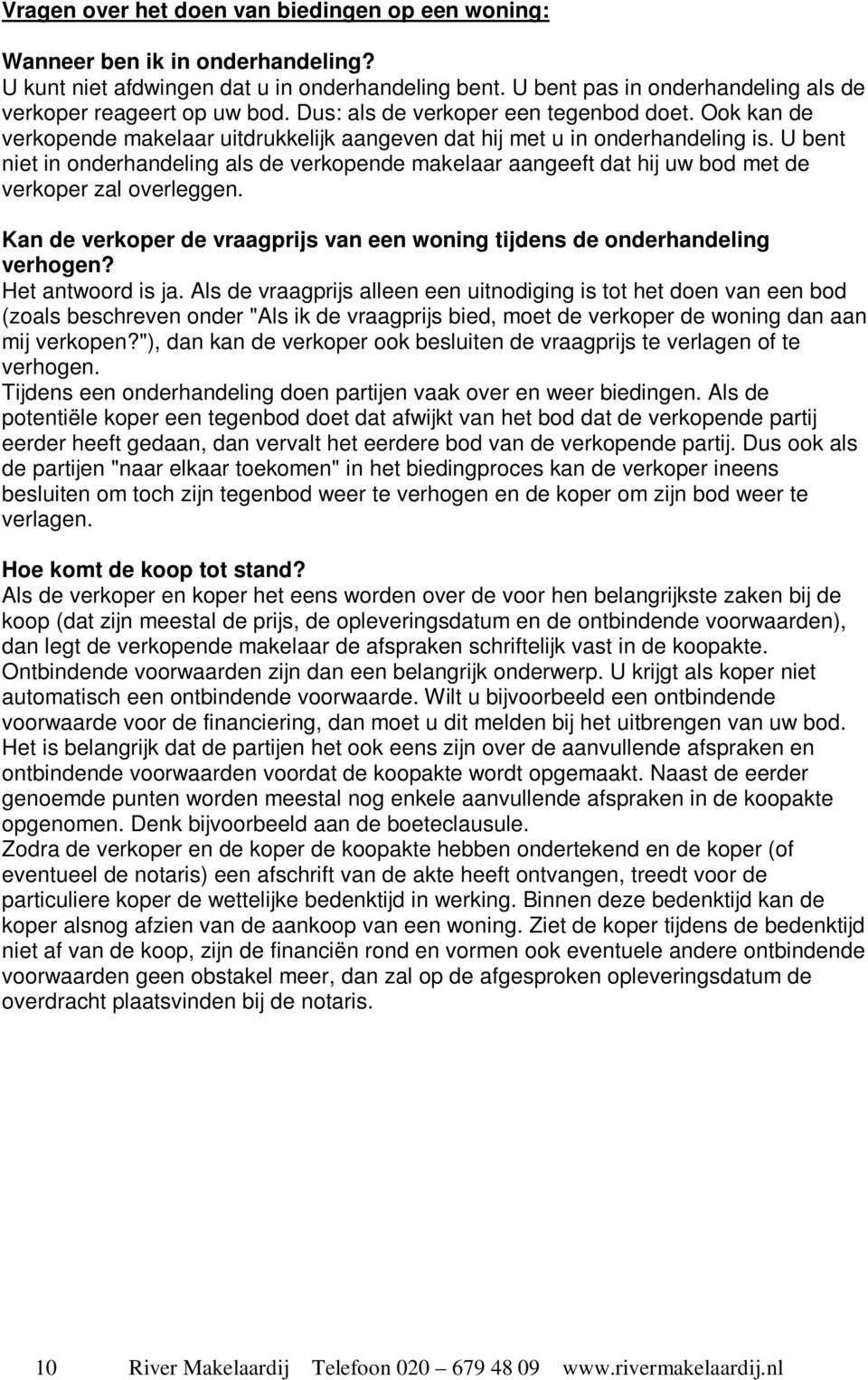 U bent niet in onderhandeling als de verkopende makelaar aangeeft dat hij uw bod met de verkoper zal overleggen. Kan de verkoper de vraagprijs van een woning tijdens de onderhandeling verhogen?