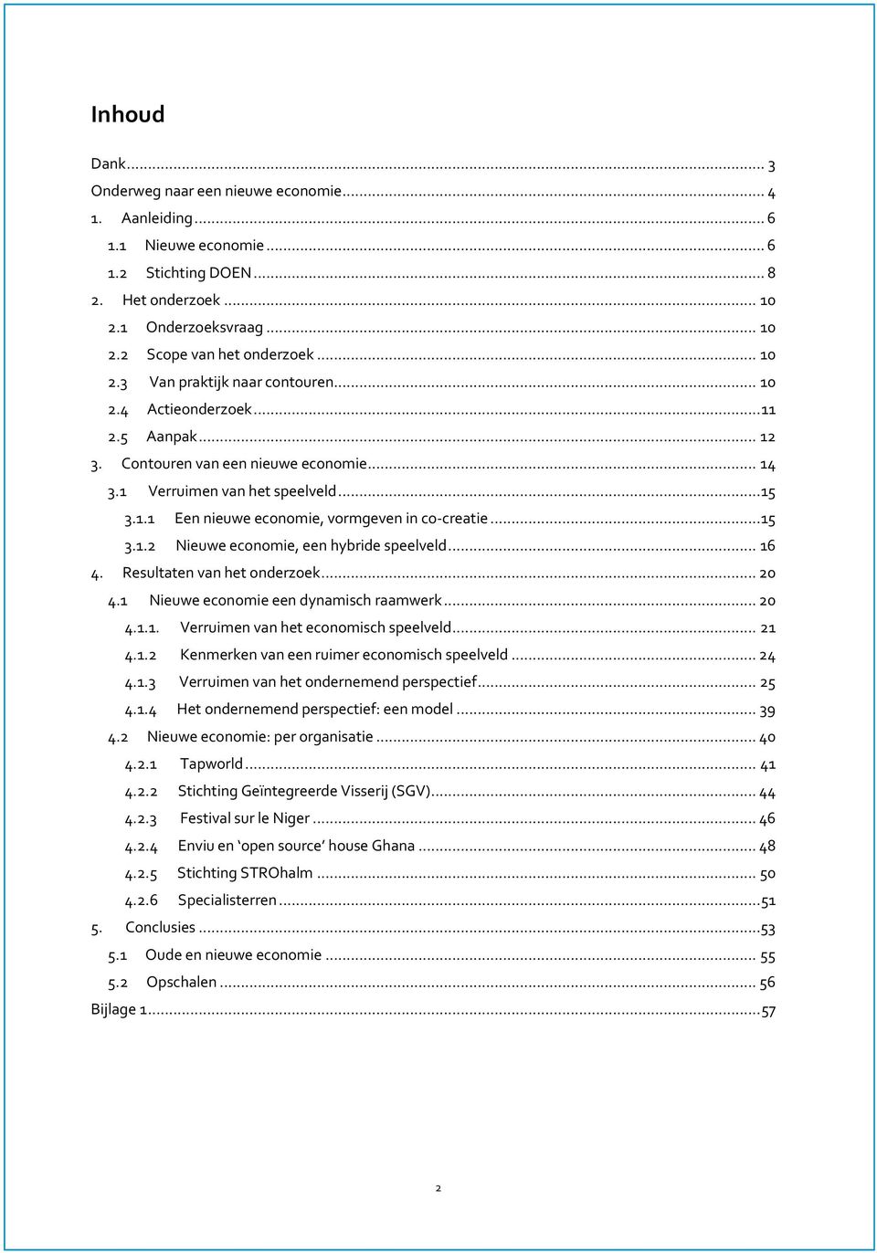 .. 15 3.1.2 Nieuwe economie, een hybride speelveld... 16 4. Resultaten van het onderzoek... 20 4.1 Nieuwe economie een dynamisch raamwerk... 20 4.1.1. Verruimen van het economisch speelveld... 21 4.1.2 Kenmerken van een ruimer economisch speelveld.