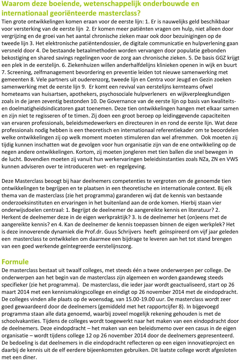 Er komen meer patiënten vragen om hulp, niet alleen door vergrijzing en de groei van het aantal chronische zieken maar ook door bezuinigingen op de tweede lijn 3.