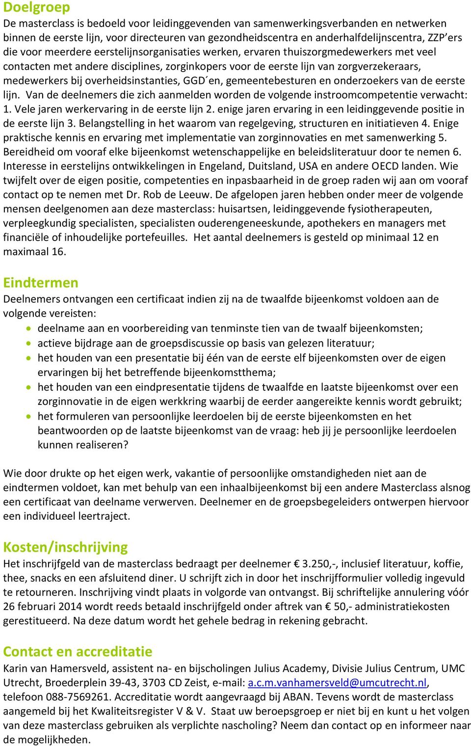 overheidsinstanties, GGD en, gemeentebesturen en onderzoekers van de eerste lijn. Van de deelnemers die zich aanmelden worden de volgende instroomcompetentie verwacht: 1.