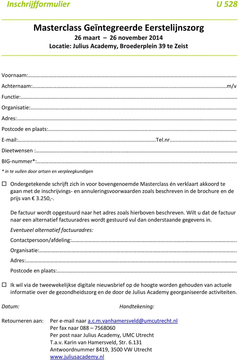 * in te vullen door artsen en verpleegkundigen Ondergetekende schrijft zich in voor bovengenoemde Masterclass én verklaart akkoord te gaan met de inschrijvings- en annuleringsvoorwaarden zoals