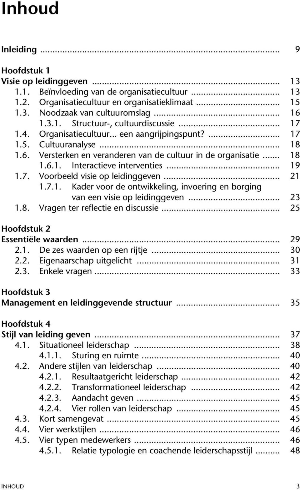 .. 19 1.7. Voorbeeld visie op leidinggeven... 21 1.7.1. Kader voor de ontwikkeling, invoering en borging van een visie op leidinggeven... 23 1.8. Vragen ter reflectie en discussie.