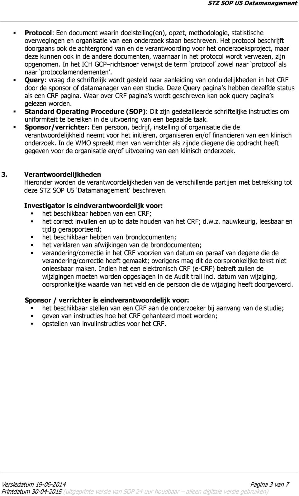 opgenomen. In het ICH GCP richtsnoer verwijst de term protocol zowel naar protocol als naar protocolamendementen.