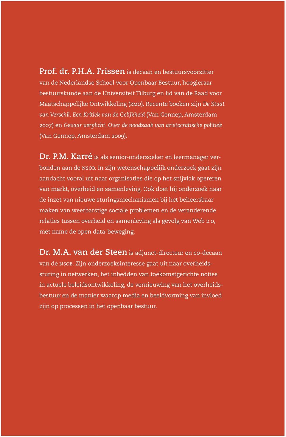 (rmo). Recente boeken zijn De Staat van Verschil. Een Kritiek van de Gelijkheid (Van Gennep, Amsterdam 2007) en Gevaar verplicht.