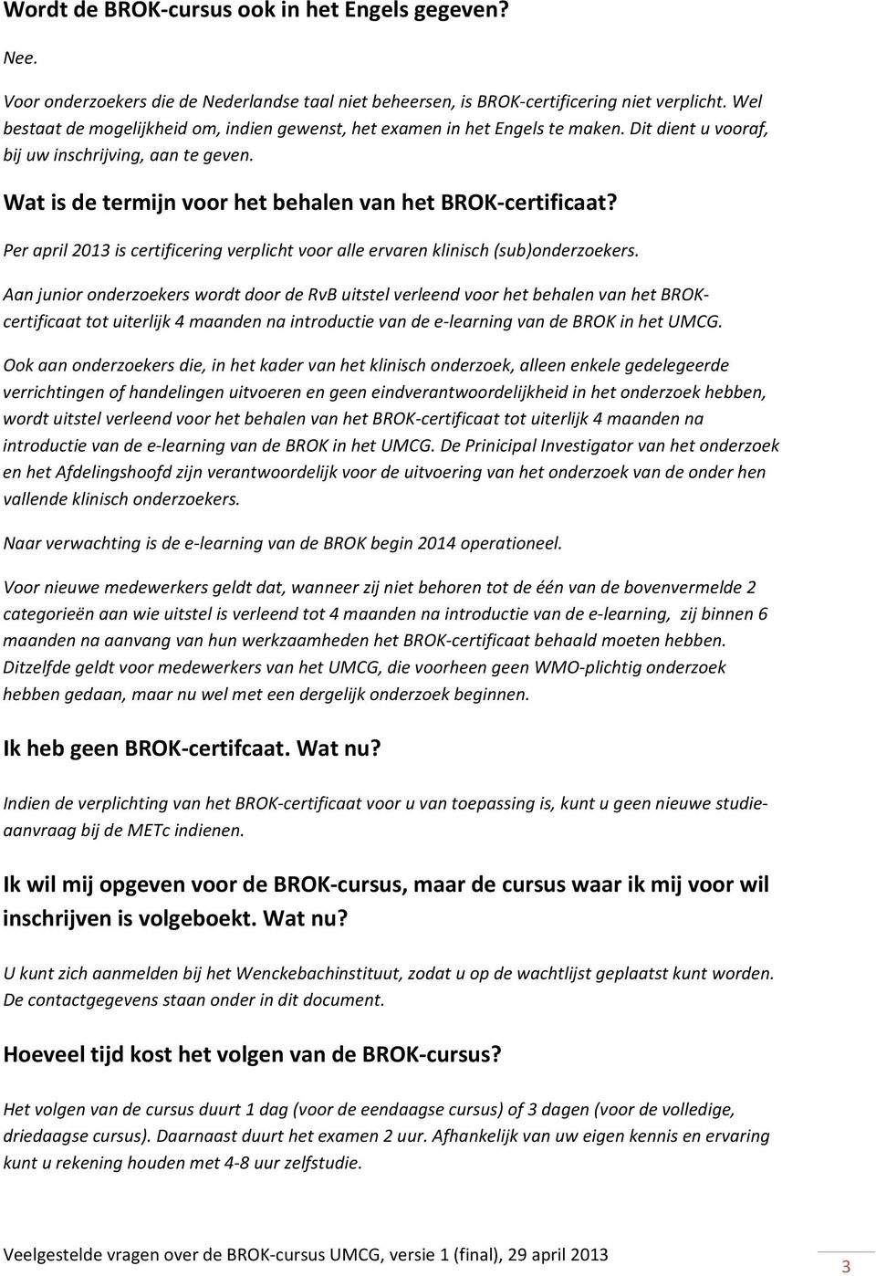 Per april 2013 is certificering verplicht voor alle ervaren klinisch (sub)onderzoekers.