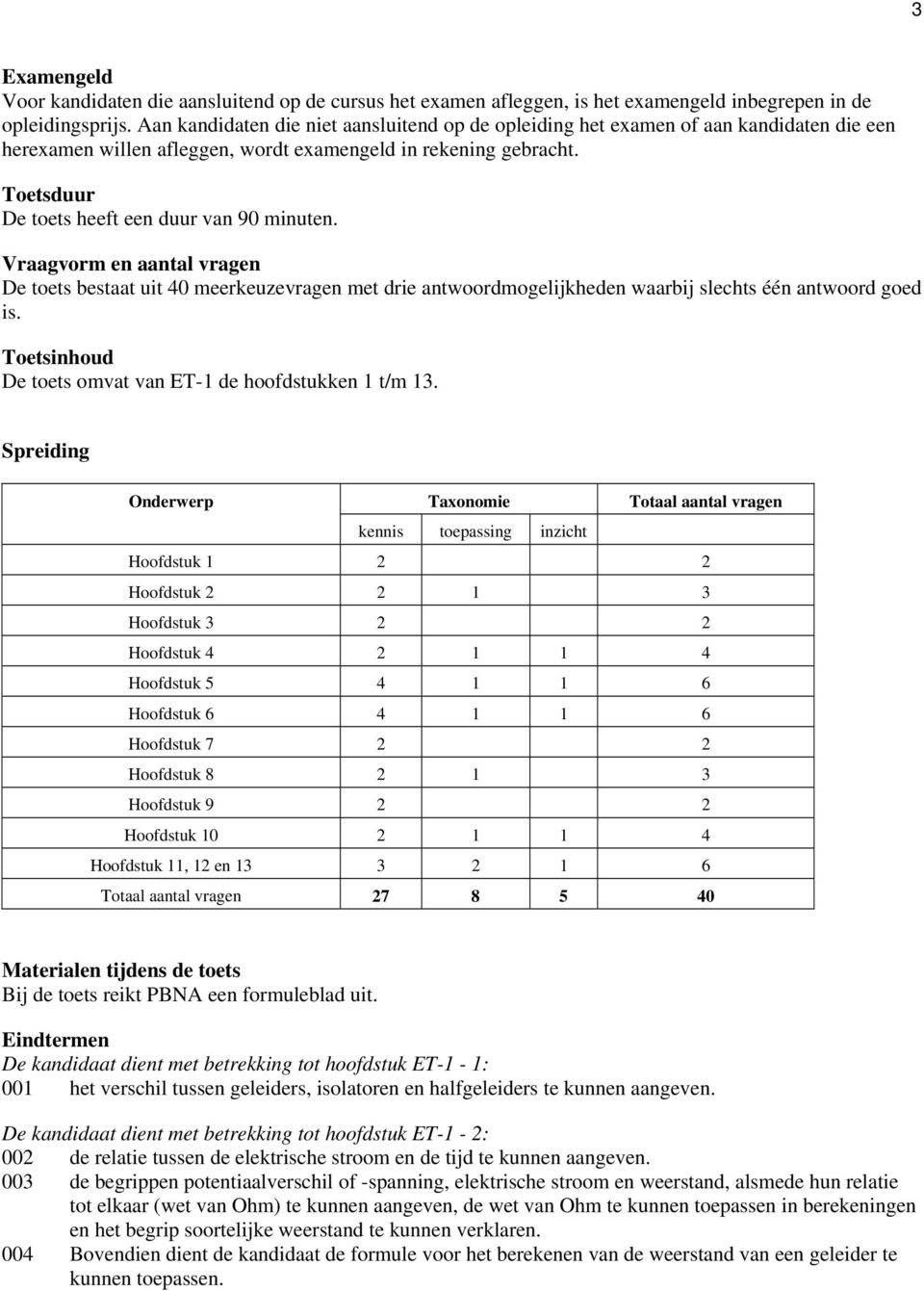 Toetsduur De toets heeft een duur van 90 minuten. Vraagvorm en aantal vragen De toets bestaat uit 40 meerkeuzevragen met drie antwoordmogelijkheden waarbij slechts één antwoord goed is.