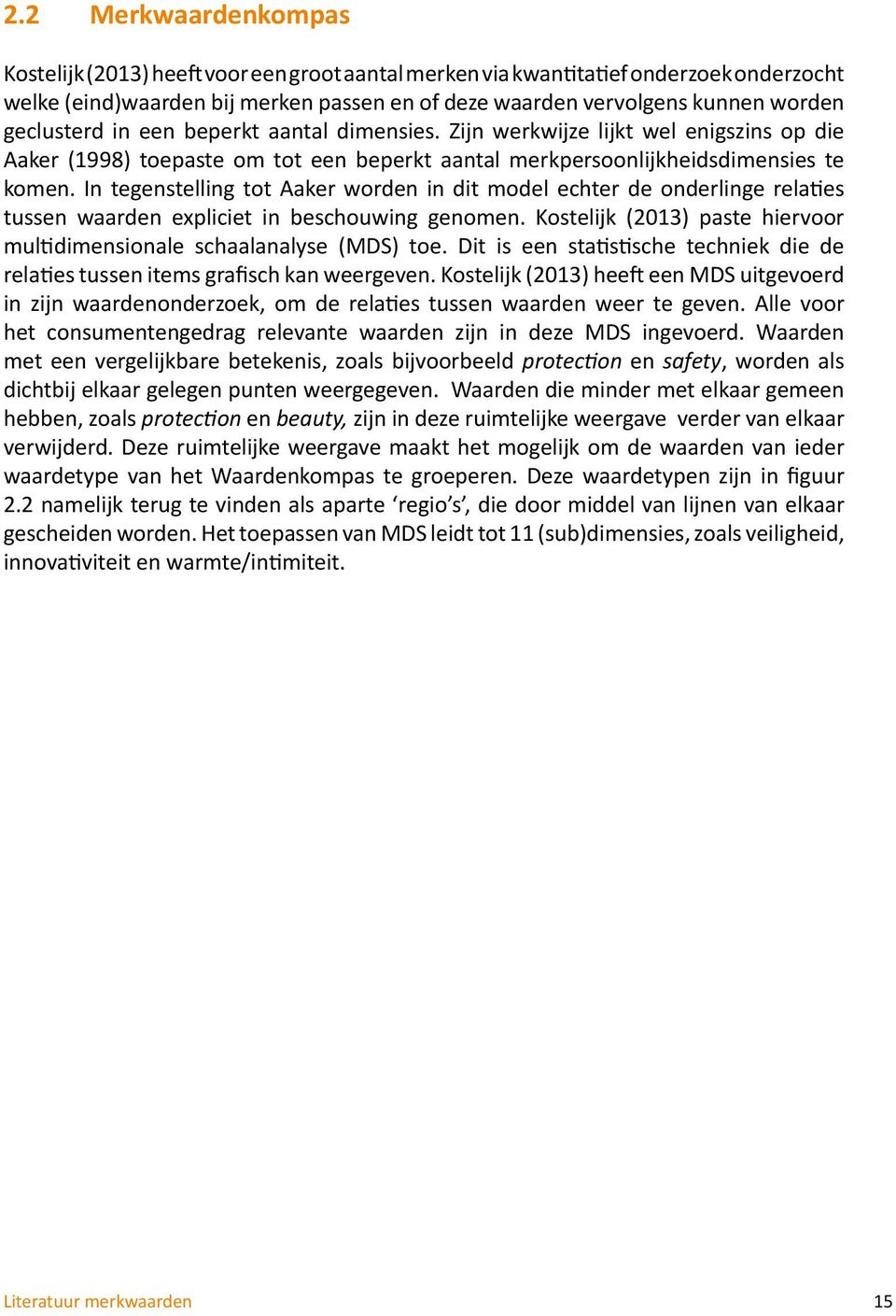 In tegenstelling tot Aaker worden in dit model echter de onderlinge relaties tussen waarden expliciet in beschouwing genomen. Kostelijk (2013) paste hiervoor multidimensionale schaalanalyse (MDS) toe.