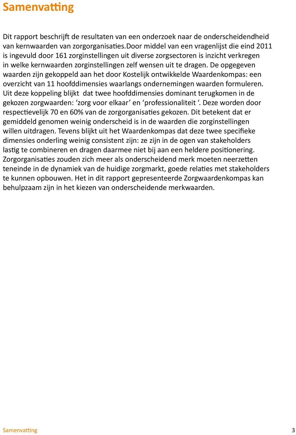 De opgegeven waarden zijn gekoppeld aan het door Kostelijk ontwikkelde Waardenkompas: een overzicht van 11 hoofddimensies waarlangs ondernemingen waarden formuleren.