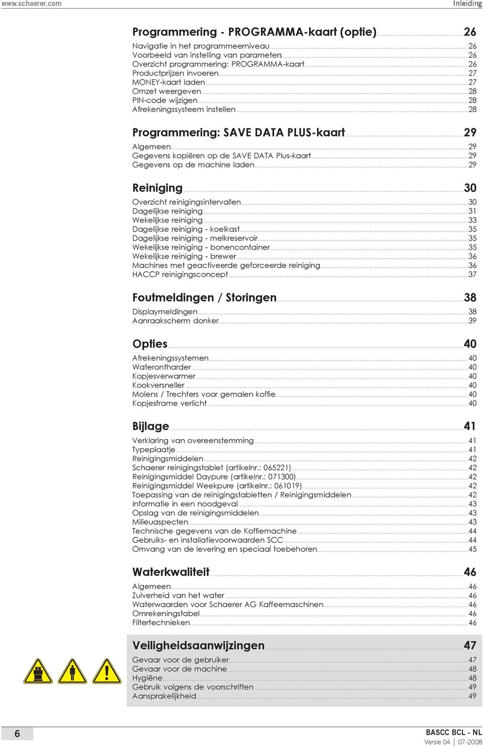 ..29 Gegevens kopiëren op de SAVE DATA Plus-kaart...29 Gegevens op de machine laden...29 Reiniging...30 Overzicht reinigingsintervallen...30 Dagelijkse reiniging...31 Wekelijkse reiniging.