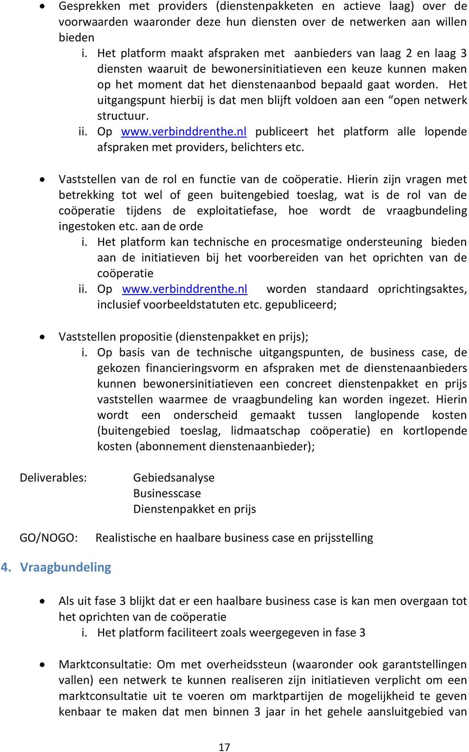 Het uitgangspunt hierbij is dat men blijft voldoen aan een open netwerk structuur. ii. Op www.verbinddrenthe.nl publiceert het platform alle lopende afspraken met providers, belichters etc.