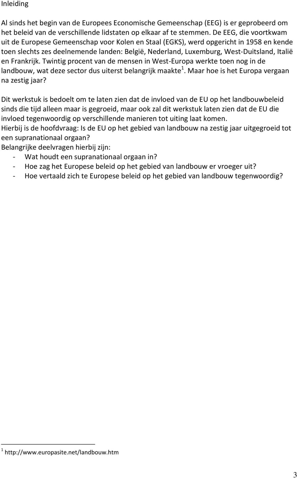 en Frankrijk. Twintig procent van de mensen in West-Europa werkte toen nog in de landbouw, wat deze sector dus uiterst belangrijk maakte 1. Maar hoe is het Europa vergaan na zestig jaar?