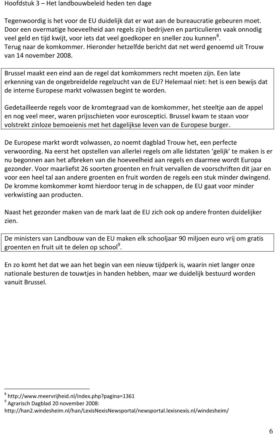 Hieronder hetzelfde bericht dat net werd genoemd uit Trouw van 14 november 2008. Brussel maakt een eind aan de regel dat komkommers recht moeten zijn.