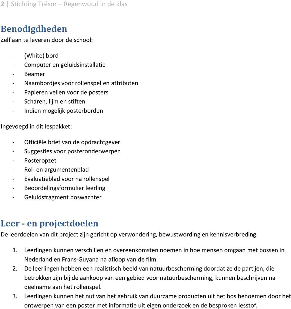 Posteropzet - Rol- en argumentenblad - Evaluatieblad voor na rollenspel - Beoordelingsformulier leerling - Geluidsfragment boswachter Leer - en projectdoelen De leerdoelen van dit project zijn