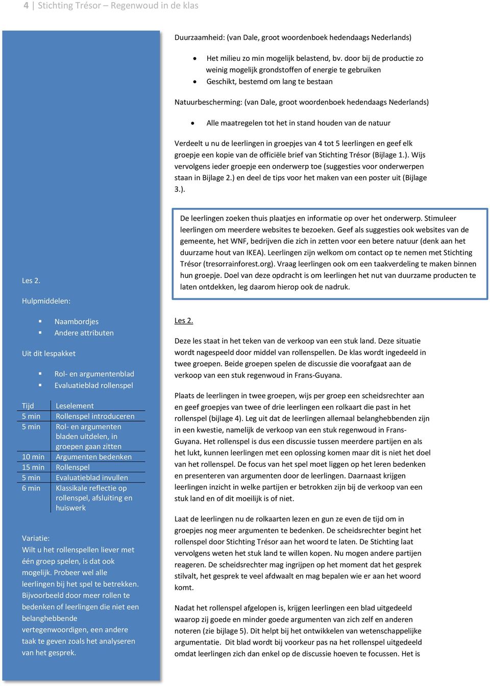 maatregelen tot het in stand houden van de natuur Verdeelt u nu de leerlingen in groepjes van 4 tot 5 leerlingen en geef elk groepje een kopie van de officiële brief van Stichting Trésor (Bijlage 1.).