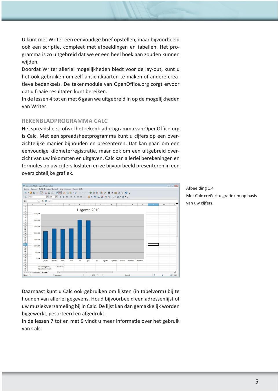 Doordat Writer allerlei mogelijkheden biedt voor de lay-out, kunt u het ook gebruiken om zelf ansichtkaarten te maken of andere creatieve bedenksels. De tekenmodule van OpenOffice.