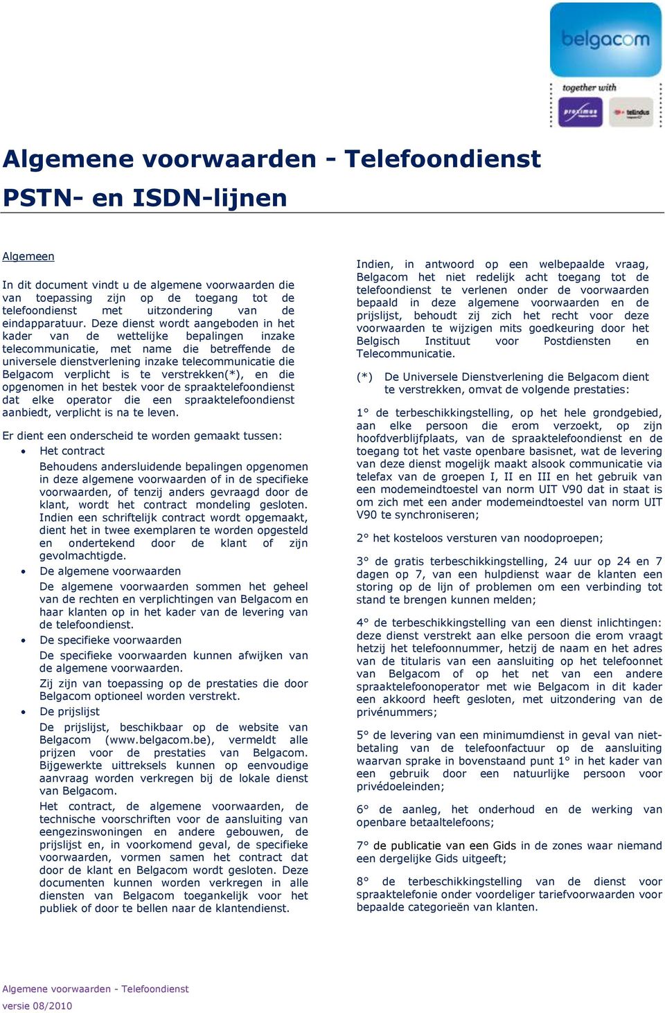 is te verstrekken(*), en die opgenomen in het bestek voor de spraaktelefoondienst dat elke operator die een spraaktelefoondienst aanbiedt, verplicht is na te leven.