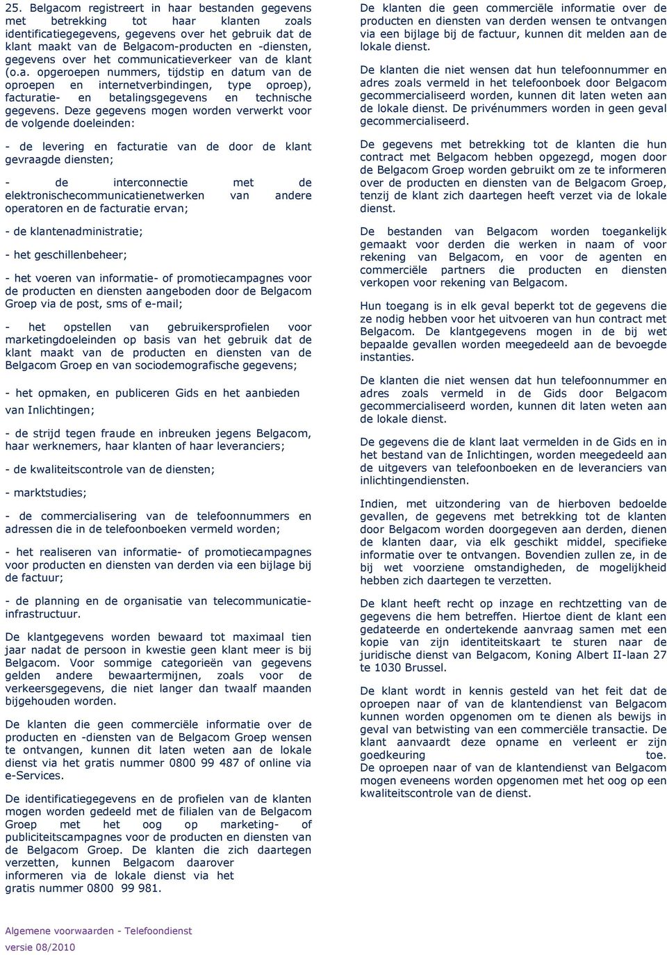 Deze gegevens mogen worden verwerkt voor de volgende doeleinden: - de levering en facturatie van de door de klant gevraagde diensten; - de interconnectie met de elektronischecommunicatienetwerken van