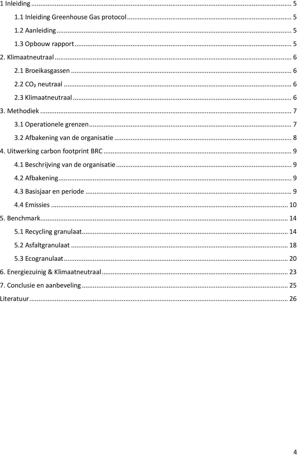 1 Beschrijving van de organisatie... 9 4.2 Afbakening... 9 4.3 Basisjaar en periode... 9 4.4 Emissies... 10 5. Benchmark... 14 5.1 Recycling granulaat... 14 5.2 Asfaltgranulaat.