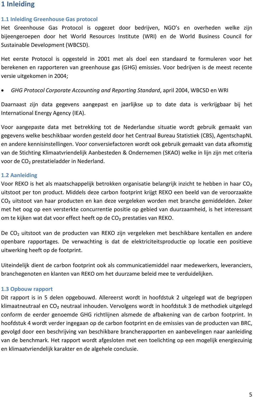 Council for Sustainable Development (WBCSD). Het eerste Protocol is opgesteld in 2001 met als doel een standaard te formuleren voor het berekenen en rapporteren van greenhouse gas (GHG) emissies.