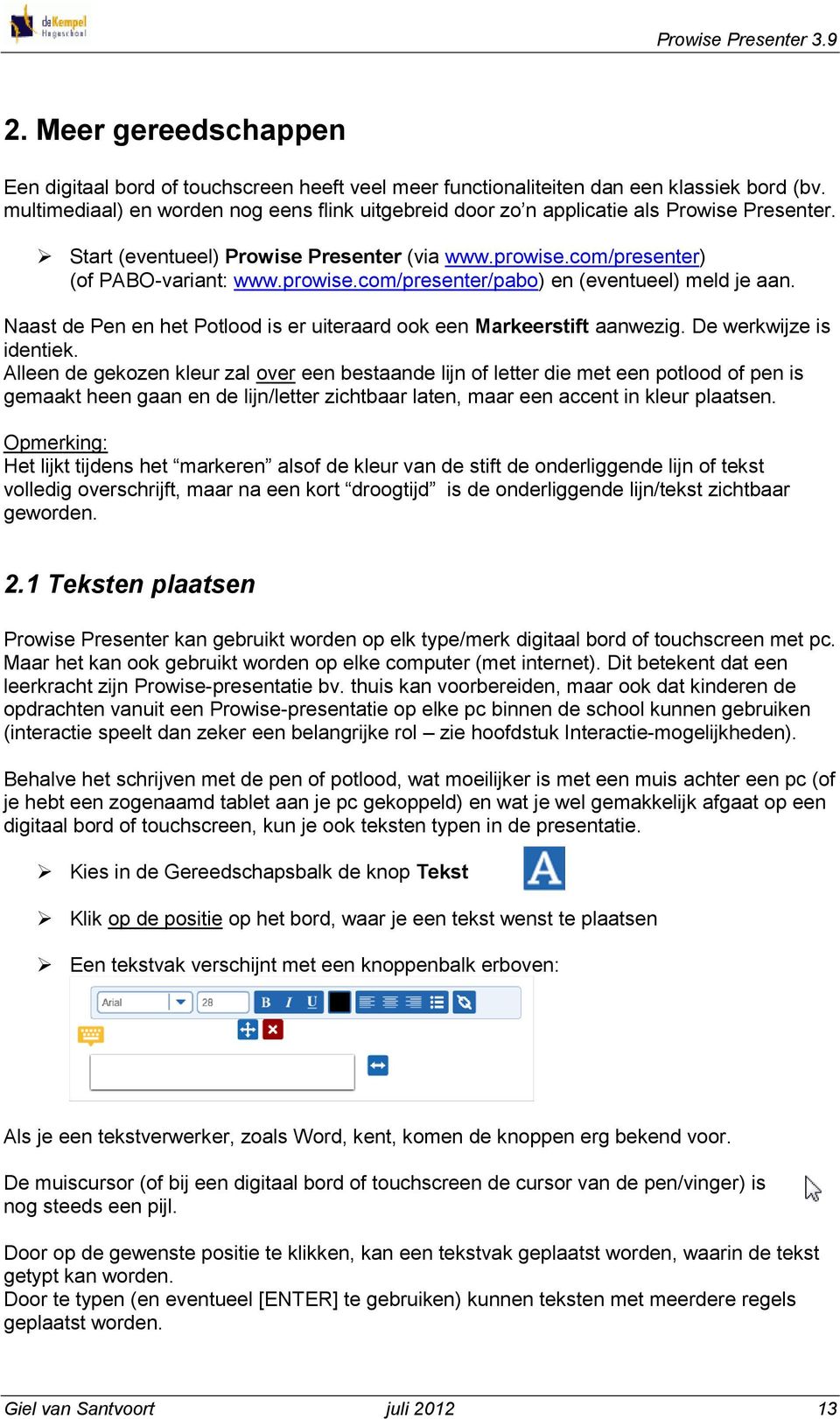 Naast de Pen en het Potlood is er uiteraard ook een Markeerstift aanwezig. De werkwijze is identiek.