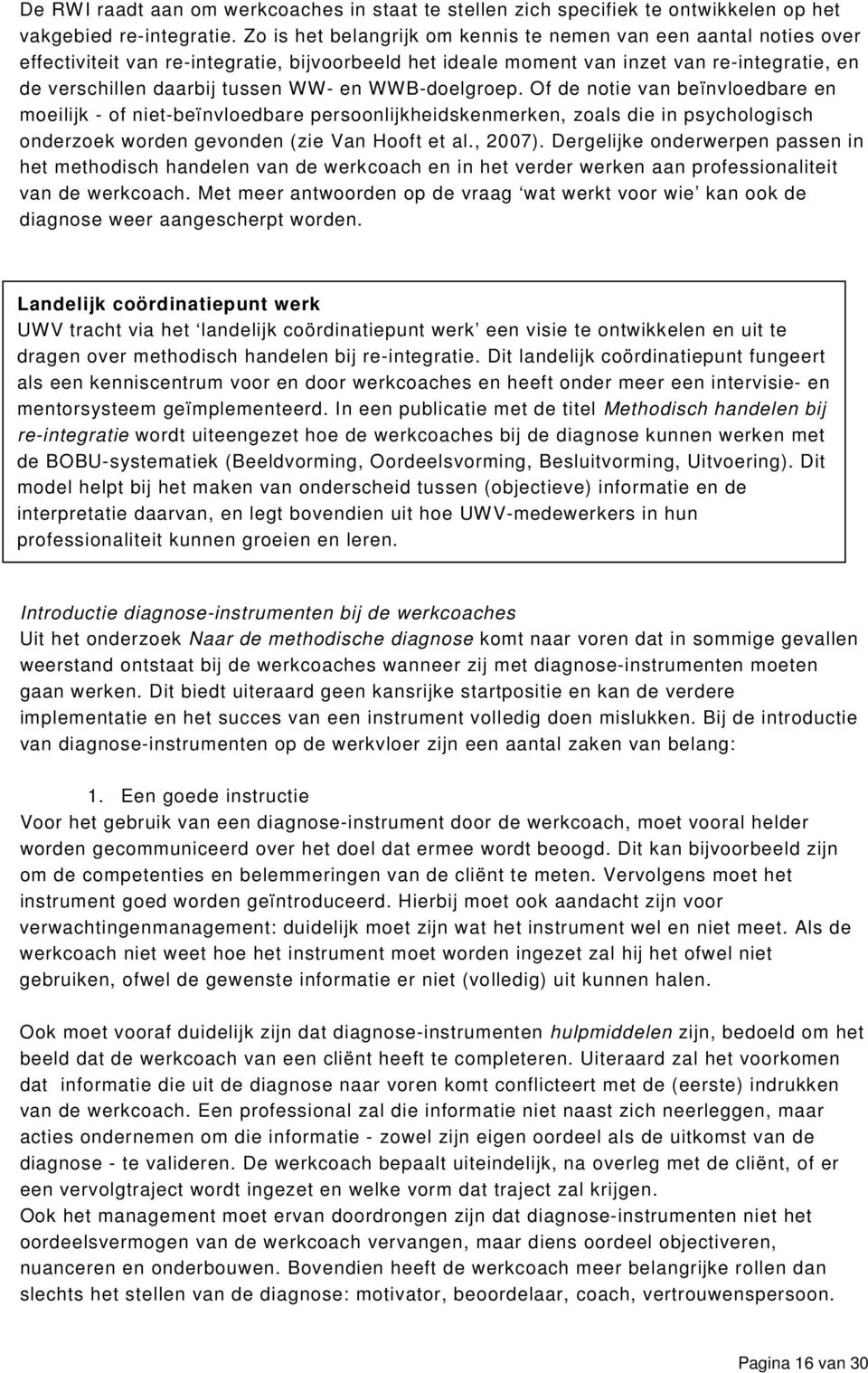 WWB-doelgroep. Of de notie van beïnvloedbare en moeilijk - of niet-beïnvloedbare persoonlijkheidskenmerken, zoals die in psychologisch onderzoek worden gevonden (zie Van Hooft et al., 2007).