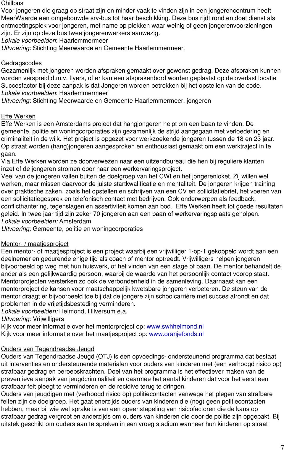 Lokale voorbeelden: Haarlemmermeer Uitvoering: Stichting Meerwaarde en Gemeente Haarlemmermeer. Gedragscodes Gezamenlijk met jongeren worden afspraken gemaakt over gewenst gedrag.