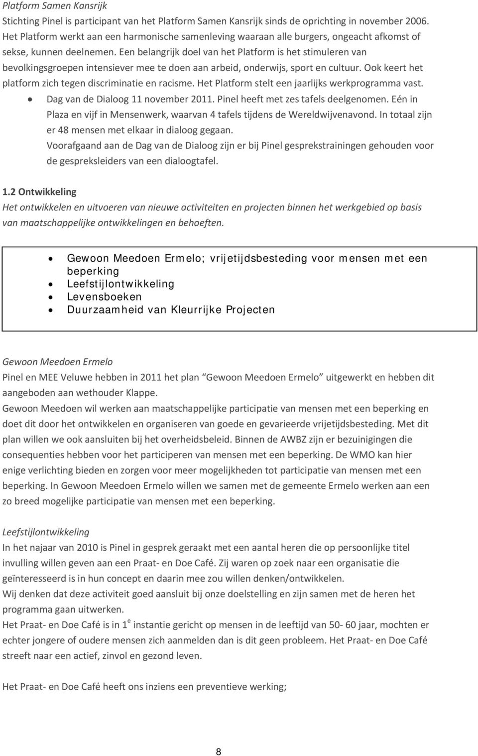 Een belangrijk doel van het Platform is het stimuleren van bevolkingsgroepen intensiever mee te doen aan arbeid, onderwijs, sport en cultuur.