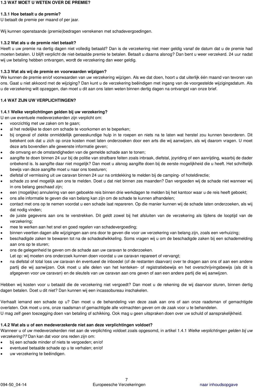 U blijft verplicht de niet-betaalde premie te betalen. Betaalt u daarna alsnog? Dan bent u weer verzekerd. 24 uur nadat wij uw betaling hebben ontvangen, wordt de verzekering dan weer geldig. 1.3.