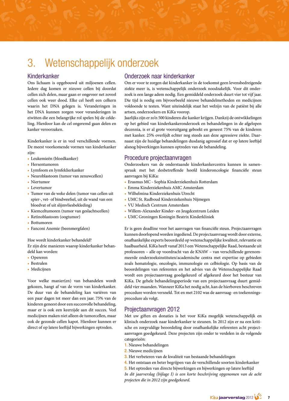 Veranderingen in het DNA kunnen zorgen voor veranderingen in eiwitten die een belangrijke rol spelen bij de celdeling. Hierdoor kan de cel ongeremd gaan delen en kanker veroorzaken.