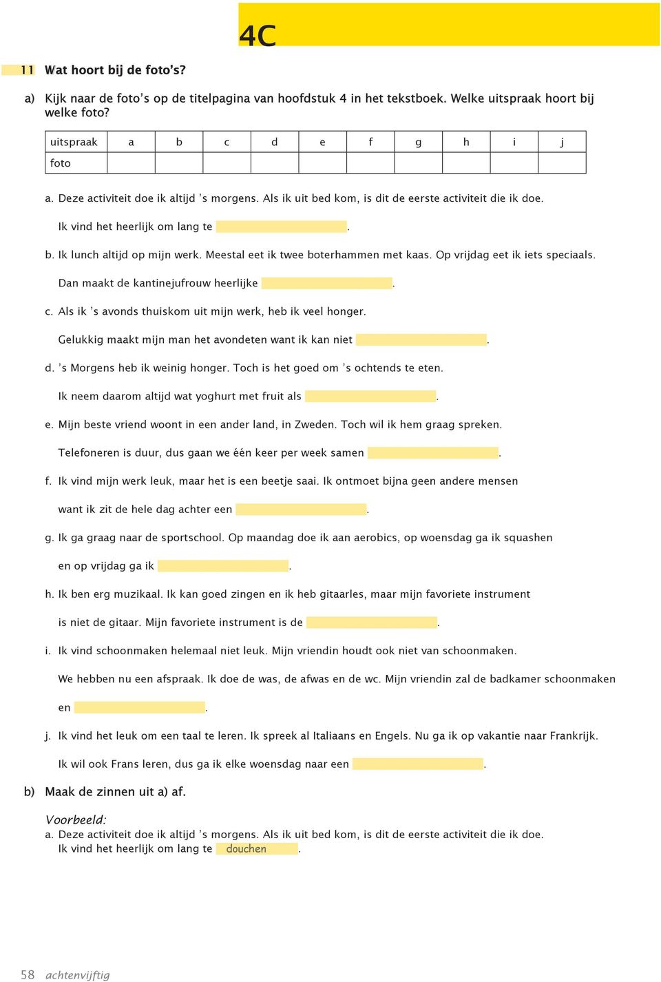 Meestal eet ik twee boterhammen met kaas. Op vrijdag eet ik iets speciaals. Dan maakt de kantinejufrouw heerlijke. c. Als ik s avonds thuiskom uit mijn werk, heb ik veel honger.