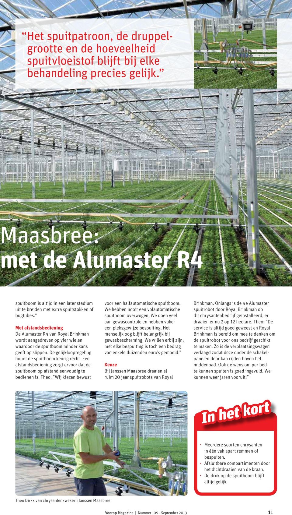 Met afstandsbediening De Alumaster R4 van Royal Brinkman wordt aangedreven op vier wielen waardoor de spuitboom minder kans geeft op slippen. De gelijkloopregeling houdt de spuitboom keurig recht.