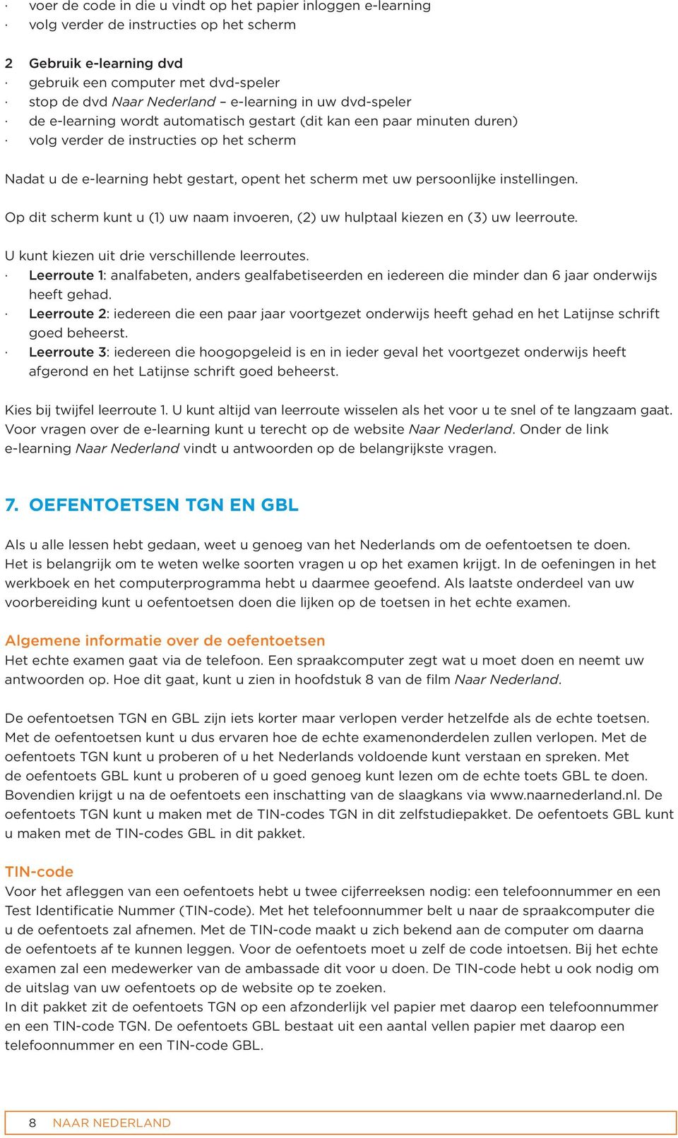 uw persoonlijke instellingen. Op dit scherm kunt u (1) uw naam invoeren, (2) uw hulptaal kiezen en (3) uw leerroute. U kunt kiezen uit drie verschillende leerroutes.