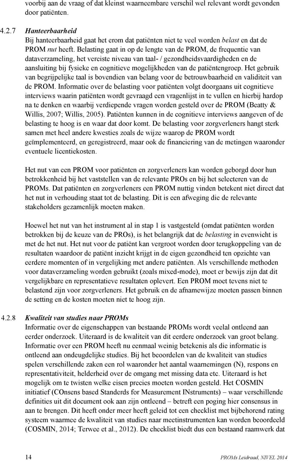 Belasting gaat in op de lengte van de PROM, de frequentie van dataverzameling, het vereiste niveau van taal- / gezondheidsvaardigheden en de aansluiting bij fysieke en cognitieve mogelijkheden van de